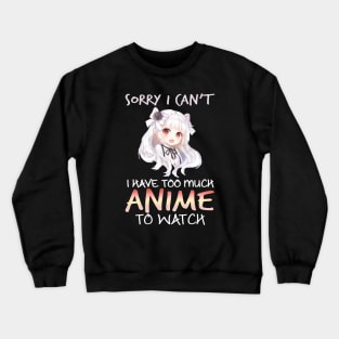Sorry I Can't I Have Too Much Anime To Watch Gifts Crewneck Sweatshirt